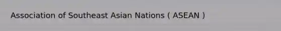 Association of Southeast Asian Nations ( ASEAN )