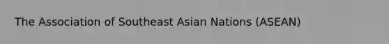 The Association of Southeast Asian Nations (ASEAN)