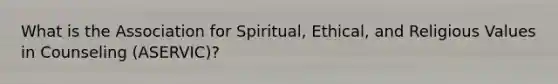 What is the Association for Spiritual, Ethical, and Religious Values in Counseling (ASERVIC)?