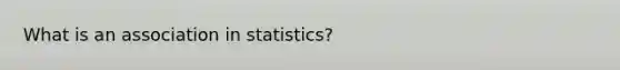 What is an association in statistics?