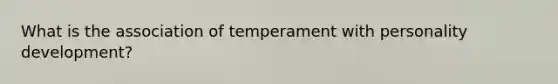 What is the association of temperament with personality development?