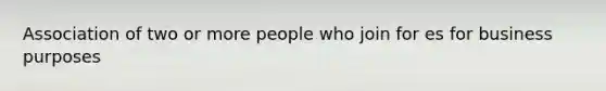 Association of two or more people who join for es for business purposes