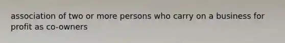 association of two or more persons who carry on a business for profit as co-owners