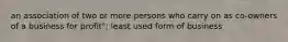 an association of two or more persons who carry on as co-owners of a business for profit"; least used form of business