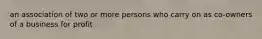 an association of two or more persons who carry on as co-owners of a business for profit