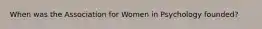 When was the Association for Women in Psychology founded?