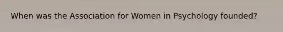 When was the Association for Women in Psychology founded?