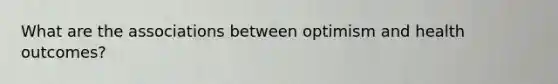 What are the associations between optimism and health outcomes?
