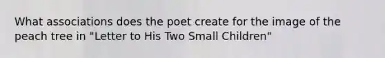 What associations does the poet create for the image of the peach tree in "Letter to His Two Small Children"