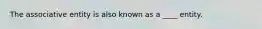 The associative entity is also known as a ____ entity.