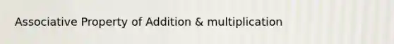Associative Property of Addition & multiplication