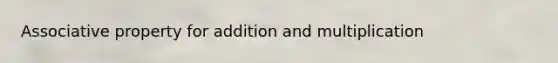 <a href='https://www.questionai.com/knowledge/kvXGBAVPTZ-associative-property' class='anchor-knowledge'>associative property</a> for addition and multiplication