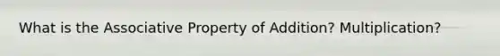 What is the Associative Property of Addition? Multiplication?