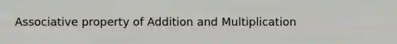 <a href='https://www.questionai.com/knowledge/kvXGBAVPTZ-associative-property' class='anchor-knowledge'>associative property</a> of Addition and Multiplication