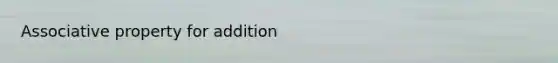 <a href='https://www.questionai.com/knowledge/kvXGBAVPTZ-associative-property' class='anchor-knowledge'>associative property</a> for addition