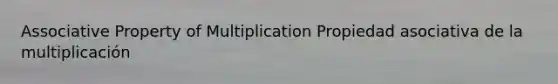 Associative Property of Multiplication Propiedad asociativa de la multiplicación