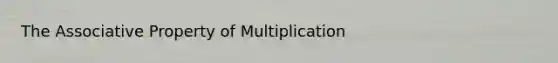 The Associative Property of Multiplication