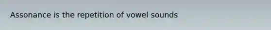 Assonance is the repetition of vowel sounds