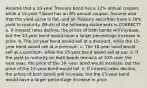 Assume that a 10-year Treasury bond has a 12% annual coupon, while a 15-year T-bond has an 8% annual coupon. Assume also that the yield curve is flat, and all Treasury securities have a 10% yield to maturity. Which of the following statements is CORRECT? a. If interest rates decline, the prices of both bonds will increase, but the 10-year bond would have a larger percentage increase in price. b. The 10-year bond would sell at a discount, while the 15-year bond would sell at a premium. c. The 10-year bond would sell at a premium, while the 15-year bond would sell at par. d. If the yield to maturity on both bonds remains at 10% over the next year, the price of the 10- year bond would increase, but the price of the 15-year bond would fall. e. If interest rates decline, the prices of both bonds will increase, but the 15-year bond would have a larger percentage increase in price.