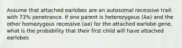 Assume that attached earlobes are an autosomal recessive trait with 73% penetrance. If one parent is heterozygous (Aa) and the other homozygous recessive (aa) for the attached earlobe gene, what is the probability that their first child will have attached earlobes