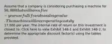 Assume that a company is considering purchasing a machine for 50,000 that will have a five-year useful life and no salvage value. The machine will lower operating costs by17,000 per year. The internal rate of return on this investment is closest to: Click here to view Exhibit 14B-1 and Exhibit 14B-2, to determine the appropriate discount factor(s) using the tables provided.