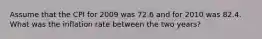 Assume that the CPI for 2009 was 72.6 and for 2010 was 82.4. What was the inflation rate between the two years?