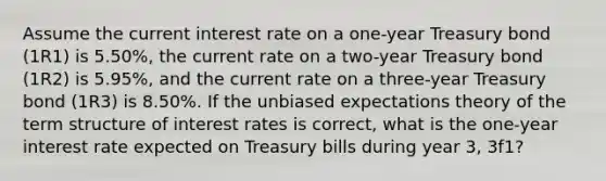 Assume the current interest rate on a one-year Treasury bond (1R1) is 5.50%, the current rate on a two-year Treasury bond (1R2) is 5.95%, and the current rate on a three-year Treasury bond (1R3) is 8.50%. If the unbiased expectations theory of the term structure of interest rates is correct, what is the one-year interest rate expected on Treasury bills during year 3, 3f1?