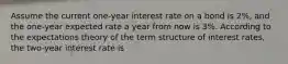 Assume the current one-year interest rate on a bond is 2%, and the one-year expected rate a year from now is 3%. According to the expectations theory of the term structure of interest rates, the two-year interest rate is