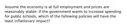 Assume the economy is at full employment and prices are reasonably stable. If the government wants to increase spending for public schools, which of the following policies will have the least inflationary impact?