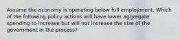 Assume the economy is operating below full employment. Which of the following policy actions will have lower aggregate spending to increase but will not increase the size of the government in the process?