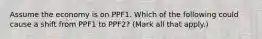 Assume the economy is on PPF1. Which of the following could cause a shift from PPF1 to PPF2? (Mark all that apply.)