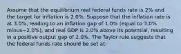 Assume that the equilibrium real federal funds rate is​ 2% and the target for inflation is 2.0%. Suppose that the inflation rate is at 3.0%, leading to an inflation gap of 1.0​% ​(equal to 3.0​% minus−2.0​%), and real GDP is 2.0% above its​ potential, resulting in a positive output gap of 2.0​%. The Taylor rule suggests that the federal funds rate should be set​ at: