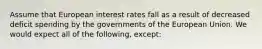 Assume that European interest rates fall as a result of decreased deficit spending by the governments of the European Union. We would expect all of the following, except: