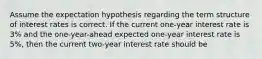 Assume the expectation hypothesis regarding the term structure of interest rates is correct. If the current one-year interest rate is 3% and the one-year-ahead expected one-year interest rate is 5%, then the current two-year interest rate should be