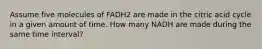 Assume five molecules of FADH2 are made in the citric acid cycle in a given amount of time. How many NADH are made during the same time interval?