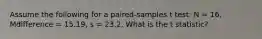 Assume the following for a paired-samples t test: N = 16, Mdifference = 15.19, s = 23.2. What is the t statistic?