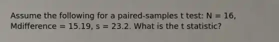 Assume the following for a paired-samples t test: N = 16, Mdifference = 15.19, s = 23.2. What is the t statistic?