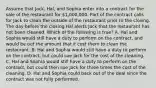 Assume that Jack, Hal, and Sophia enter into a contract for the sale of the restaurant for 1,000,000. Part of the contract calls for Jack to clean the outside of the restaurant prior to the closing. The day before the closing Hal alerts Jack that the restaurant has not been cleaned. Which of the following is true? A. Hal and Sophia would still have a duty to perform on the contract, and would be out the amount that it cost them to clean the restaurant. B. Hal and Sophia would still have a duty to perform on the contract, but could sue Jack for the cost of the cleaning. C. Hal and Sophia would still have a duty to perform on the contract, but could then sue Jack for three times the cost of the cleaning. D. Hal and Sophia could back out of the deal since the contract was not fully performed.