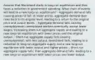 Assume that Macroland starts in long-run equilibrium and then faces a reduction in government spending. What chain of events will lead to a new long-run equilibrium? - Aggregate demand falls causing prices to fall; at lower prices, aggregate demand then rises back to its original level, leading to a return to the original price and output levels. - Aggregate demand falls causing unemployment; unemployed workers eventually accept lower wages, increasing short-run aggregate supply and leading to a new long-run equilibrium with lower prices and the original output. - Short-run aggregate supply falls causing unemployment; with less output, investment falls, leading to a reduction in long-run aggregate supply and a new long-run equilibrium with lower output and higher prices. - Short-run aggregate supply falls; then aggregate demand falls, leading to a new long-run equilibrium with lower prices and lower output.