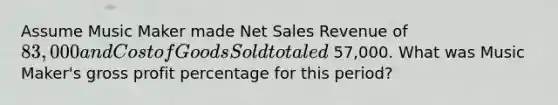 Assume Music Maker made Net Sales Revenue of 83,000 and Cost of Goods Sold totaled 57,000. What was Music Maker's gross profit percentage for this​ period?