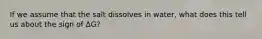 If we assume that the salt dissolves in water, what does this tell us about the sign of ∆G?