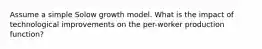 Assume a simple Solow growth model. What is the impact of technological improvements on the per-worker production function?