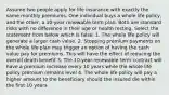 Assume two people apply for life insurance with exactly the same monthly premiums. One individual buys a whole life policy, and the other, a 10-year renewable term plan. Both are standard risks with no difference in their age or health resting. Select the statement from below which is false: 1. The whole life policy will generate a larger cash value. 2. Stopping premium payments on the whole life plan may trigger an option of having the cash value pay for premiums. This will have the effect of reducing the overall death benefit 3. The 10-year renewable term contract will have a premium increase every 10 years while the whole life policy premium remains level 4. The whole life policy will pay a higher amount to the beneficiary should the insured die within the first 10 years