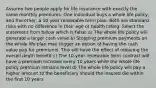 Assume two people apply for life insurance with exactly the same monthly premiums. One individual buys a whole life policy, and the other, a 10-year renewable term plan. Both are standard risks with no difference in their age or health rating. Select the statement from below which is false: a) The whole life policy wiil generate a larger cash value b) Stopping premium payments on the whole life plan may trigger an option of having the cash value pay for premiums. This will have the effect of reducing the overall death benefit c) The 10-year renewable term contract will have a premium increase every 10 years while the whole life policy premium remains level d) The whole life policy will pay a higher amount to the beneficiary should the insured die within the first 10 years