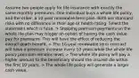 Assume two people apply for life insurance with exactly the same monthly premiums. One individual buys a whole life policy, and the other, a 10-year renewable term plan. Both are standard risks with no difference in their age or health rating. Select the statement which is false. > Stopping premium payments on the whole life plan may trigger an option of having the cash value pay for premiums. This will have the effect of reducing the overall death benefit. > The 10-year renewable term contract will have a premium increase every 10 years while the whole life policy premium remains level. > The whole life policy will pay a higher amount to the beneficiary should the insured die within the first 10 years. > The whole life policy will generate a larger cash value.