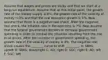 Assume that wages and prices are sticky and that we start at a long-run equilibrium. Assume that at this initial point, the growth rate of the money supply is 6%, the growth rate of the velocity of money is 0% and that the real economic growth is 5%. Now assume that there is a negative real shock. After the negative real shock, the inflation rate in the economy is 7%. Now assume that the federal government decides to increase government spending in order to combat the situation resulting from the rise in oil prices. After the increase in government spending, the growth rate of the velocity of money is 4%. The negative real shock causes the ________ curve to shift _________. A: SRAS; up/left B: SRAS; down/right C: AD; right D: SGC; right E: AD; left F: SGC; left