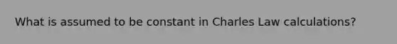 What is assumed to be constant in Charles Law calculations?