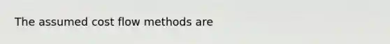 The assumed cost flow methods are