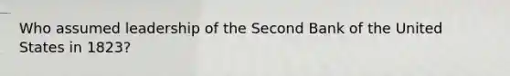 Who assumed leadership of the Second Bank of the United States in 1823?