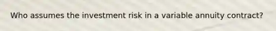 Who assumes the investment risk in a variable annuity contract?